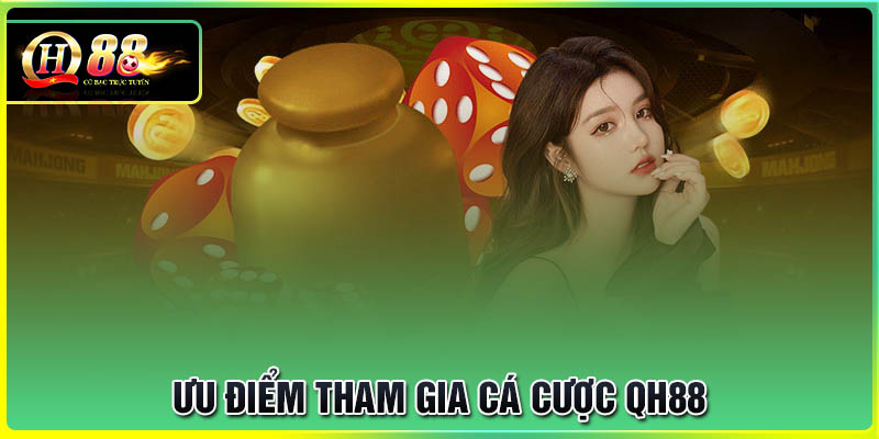 Ưu điểm khi tham gia cá cược tại QH88