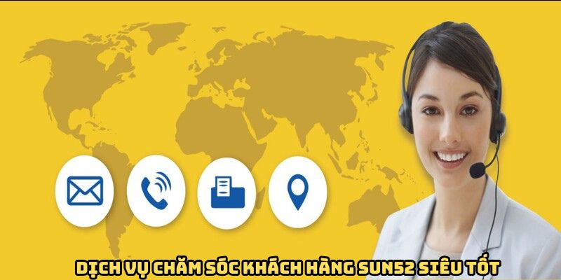 Dịch vụ chăm sóc khách hàng Sun52 siêu tốt Dịch vụ chăm sóc khách hàng Sun52 siêu tốt